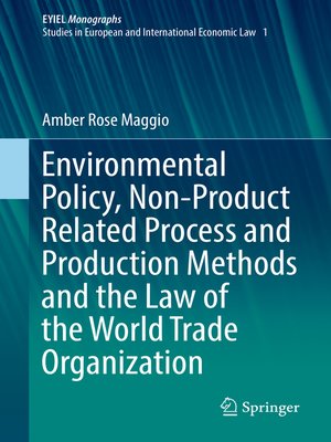 cover image of Environmental Policy, Non-Product Related Process and Production Methods and the Law of the World Trade Organization